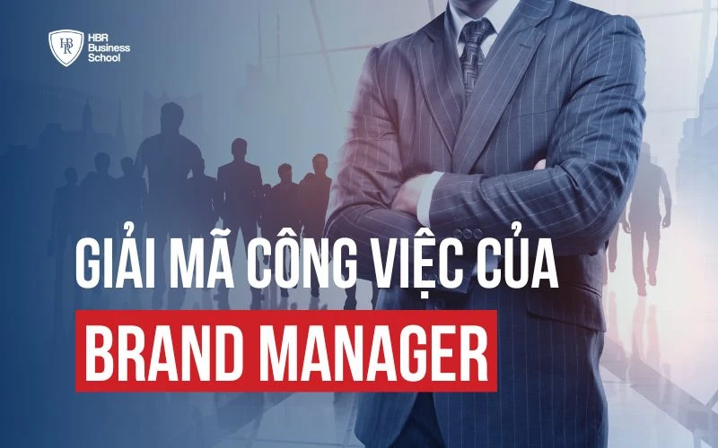 BRAND MANAGER LÀ GÌ? GIẢI MÃ TỪ A - Z CÔNG VIỆC CỦA BRAND MANAGER