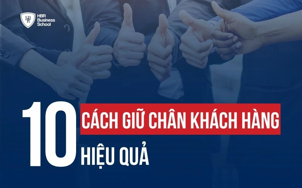 GỢI Ý 10 CÁCH GIỮ CHÂN KHÁCH HÀNG TRUNG THÀNH HIỆU QUẢ