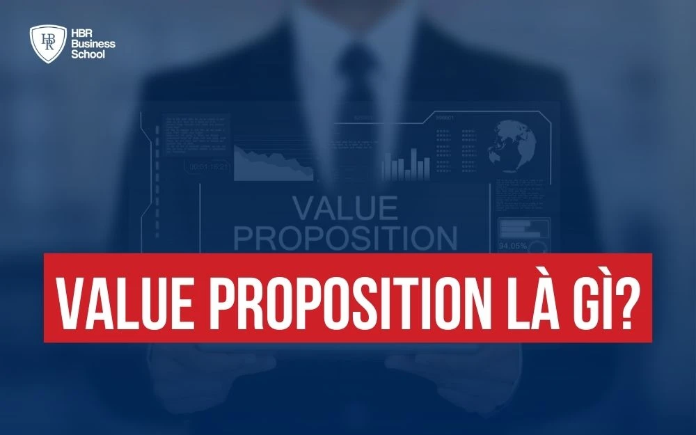 VALUE PROPOSITION LÀ GÌ? CÁCH XÂY DỰNG ĐỀ XUẤT GIÁ TRỊ KHÁC BIỆT