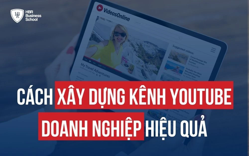 BÍ QUYẾT XÂY KÊNH YOUTUBE DOANH NGHIỆP THÀNH CÔNG