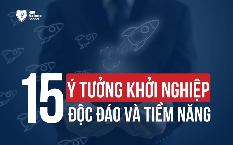 15 Ý TƯỞNG KHỞI NGHIỆP ĐỘC ĐÁO, MANG TIỀM NĂNG PHÁT TRIỂN MẠNH MẼ