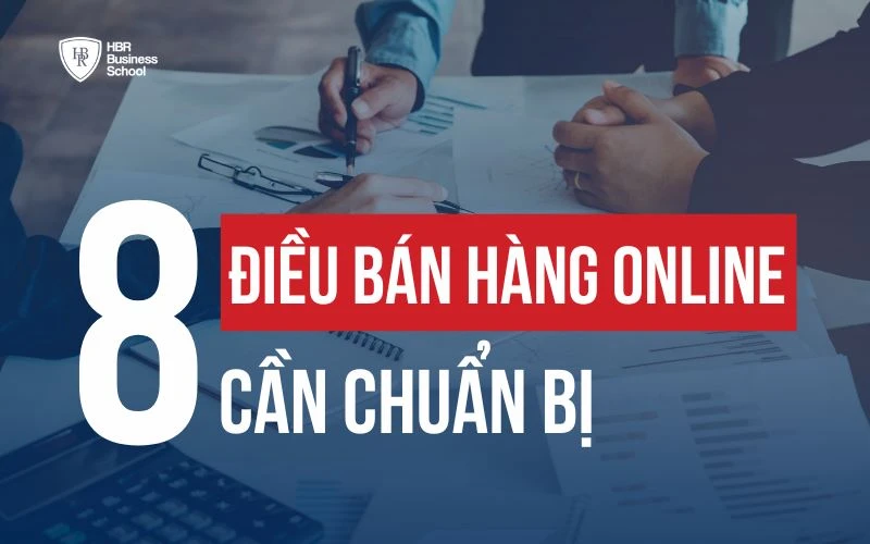 BÁN HÀNG ONLINE CẦN CHUẨN BỊ NHỮNG GÌ? 8 ĐIỀU CẦN BIẾT