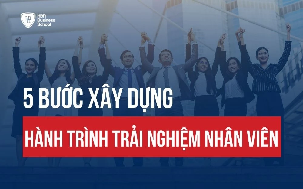 TRẢI NGHIỆM NHÂN VIÊN LÀ GÌ? 5 BƯỚC XÂY DỰNG HÀNH TRÌNH NHÂN VIÊN