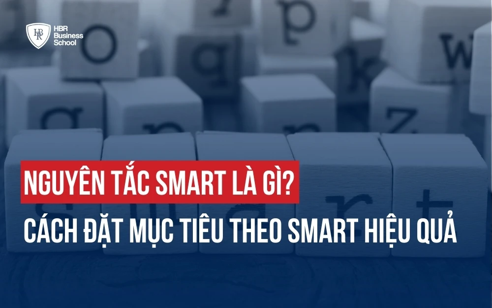 NGUYÊN TẮC SMART LÀ GÌ? CÁCH ĐẶT MỤC TIÊU THEO SMART HIỆU QUẢ