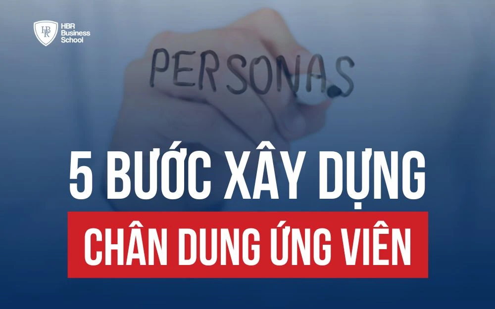 5 BƯỚC XÂY DỰNG CHÂN DUNG ỨNG VIÊN TIỀM NĂNG CHO DOANH NGHIỆP