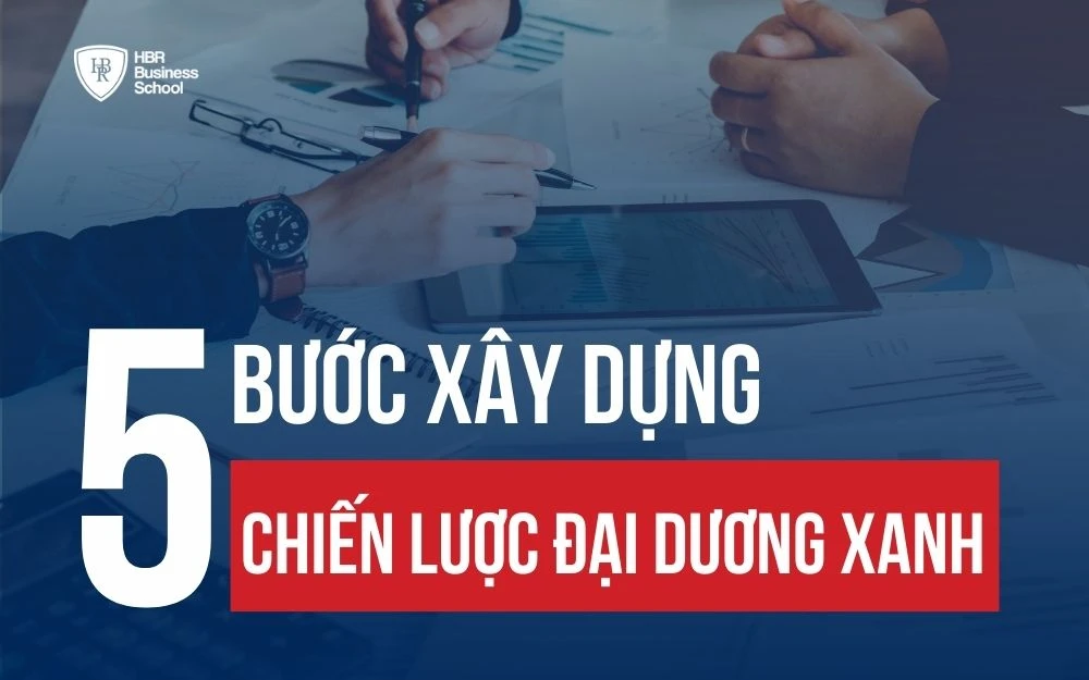 GỢI Ý 5 BƯỚC XÂY DỰNG CHIẾN LƯỢC ĐẠI DƯƠNG XANH HIỆU QUẢ