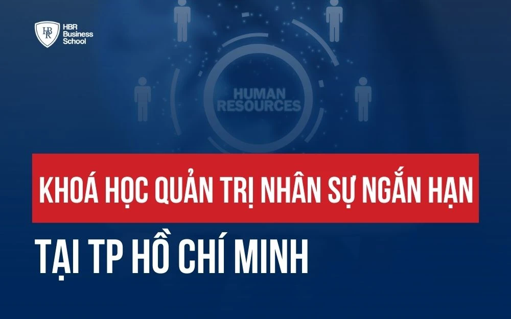 KHÓA HỌC QUẢN TRỊ NHÂN SỰ NGẮN HẠN TẠI THÀNH PHỐ HỒ CHÍ MINH