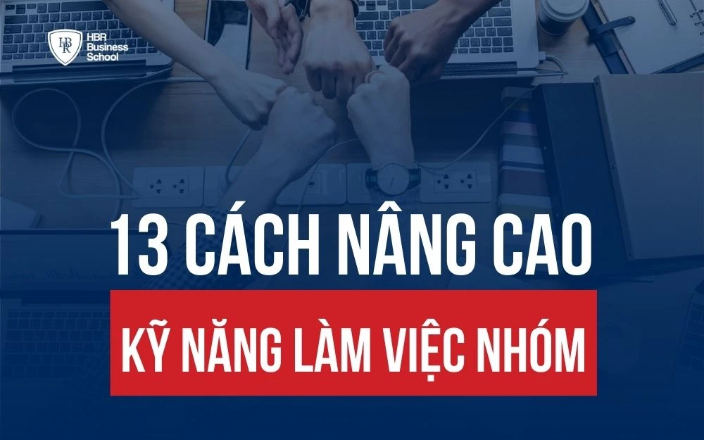 BẬT MÍ 13 CÁCH NÂNG CAO KỸ NĂNG LÀM VIỆC NHÓM HIỆU QUẢ