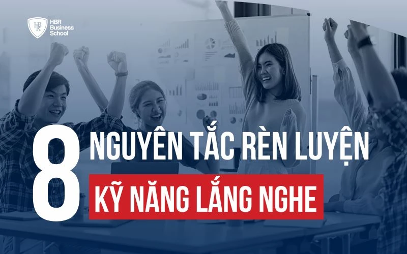 8 NGUYÊN TẮC VÀNG GIÚP RÈN LUYỆN KỸ NĂNG LẮNG NGHE HIỆU QUẢ