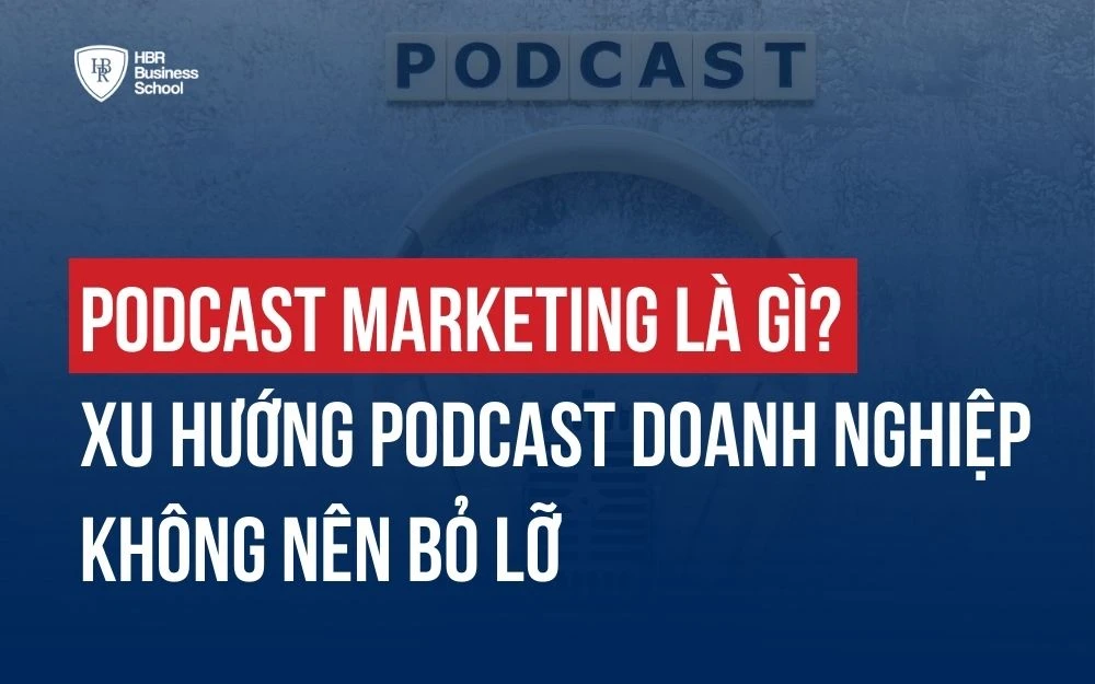 CÁCH TRIỂN KHAI CHIẾN LƯỢC PODCAST MARKETING HIỆU QUẢ