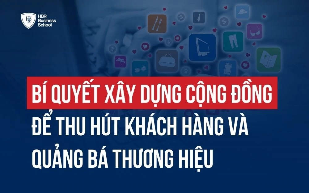 XÂY DỰNG CỘNG ĐỒNG ĐỂ THU HÚT KHÁCH HÀNG, QUẢNG BÁ THƯƠNG HIỆU