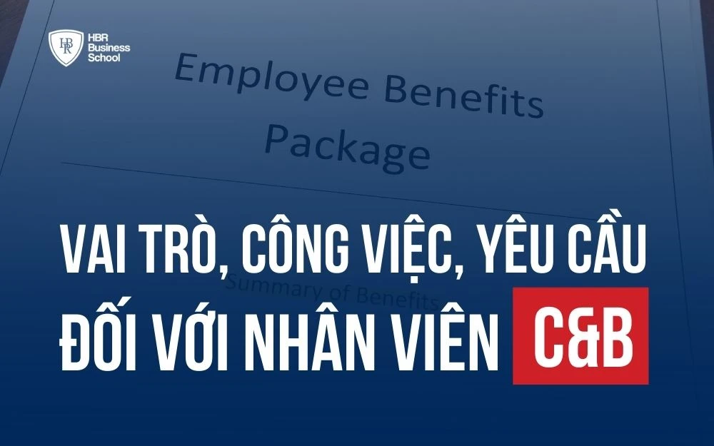 C&B LÀ GÌ? VAI TRÒ, CÔNG VIỆC VÀ YÊU CẦU ĐỐI VỚI NHÂN VIÊN C&B