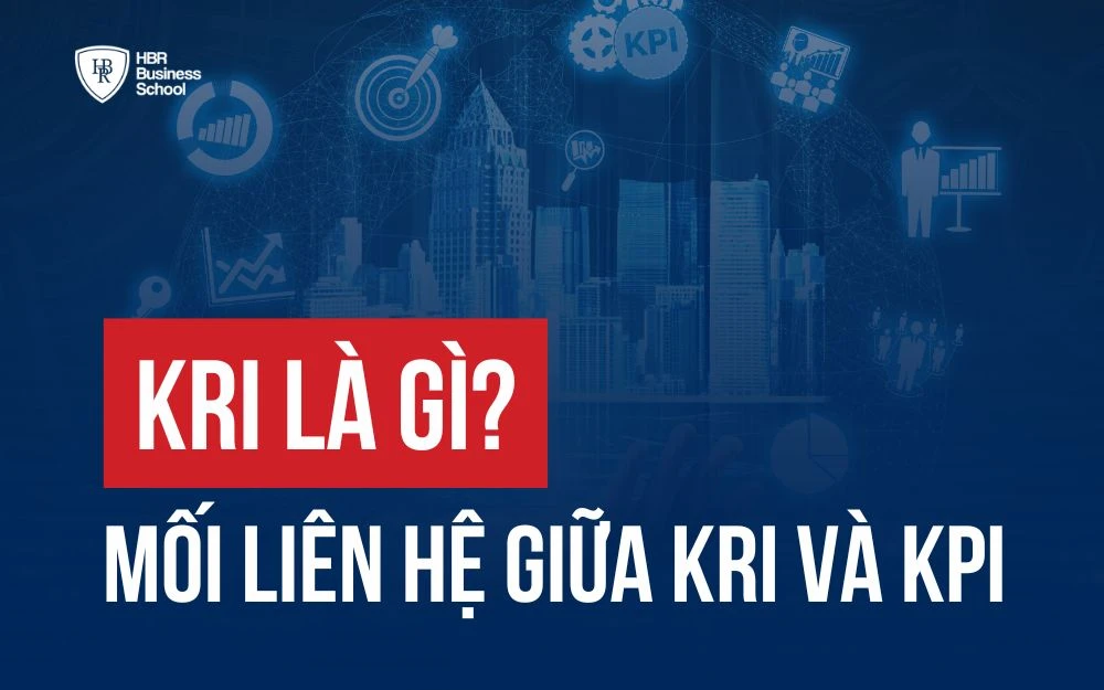 KRI LÀ GÌ? MỐI LIÊN HỆ CỦA KRI VÀ KPI TRONG QUẢN TRỊ DOANH NGHIỆP