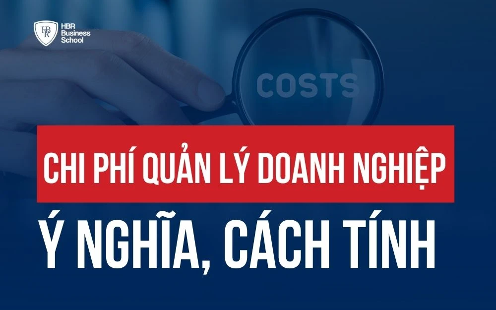 CHI PHÍ QUẢN LÝ DOANH NGHIỆP GỒM NHỮNG GÌ? Ý NGHĨA VÀ CÁCH TÍNH