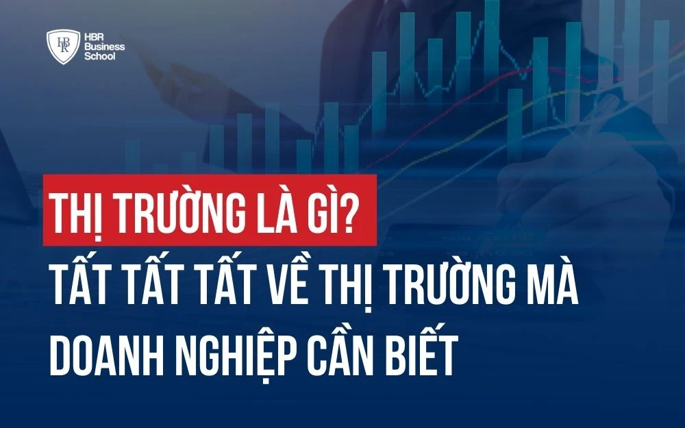 THỊ TRƯỜNG LÀ GÌ? 9 ĐIỀU CẦN BIẾT VỀ THỊ TRƯỜNG TRONG KINH DOANH