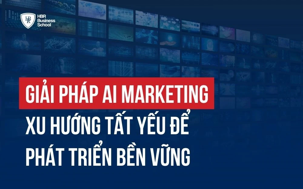 GIẢI PHÁP AI MARKETING: XU HƯỚNG TẤT YẾU ĐỂ PHÁT TRIỂN BỀN VỮNG