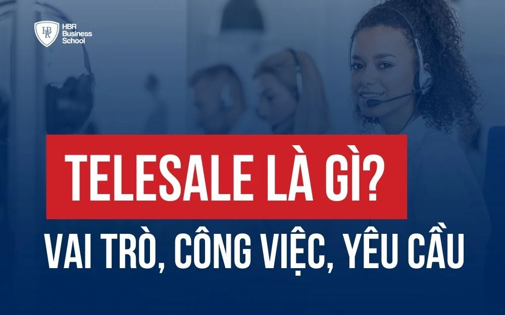 TELESALE LÀ GÌ? VAI TRÒ, CÔNG VIỆC VÀ YÊU CẦU ĐỐI VỚI NHÂN VIÊN TELESALE