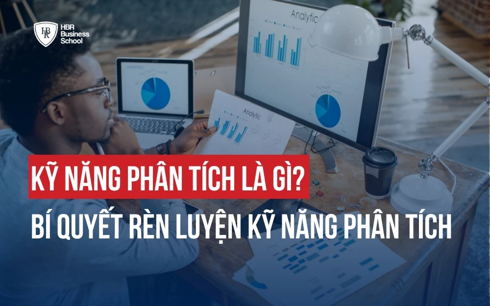 KỸ NĂNG PHÂN TÍCH LÀ GÌ? BÍ QUYẾT RÈN LUYỆN KỸ NĂNG PHÂN TÍCH