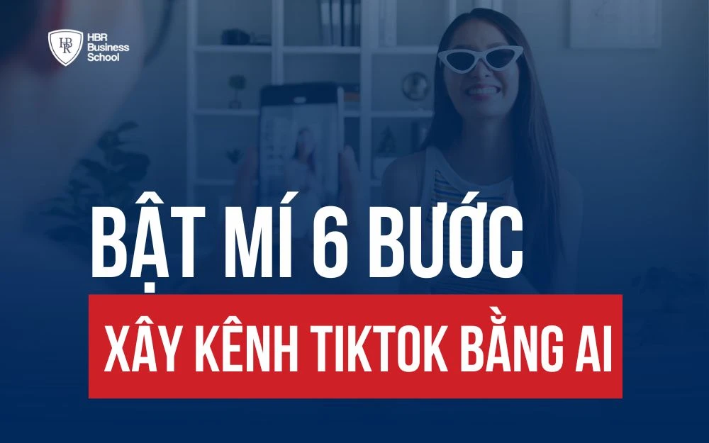 BẬT MÍ 6 BƯỚC XÂY KÊNH TIKTOK BẰNG AI SIÊU DỄ