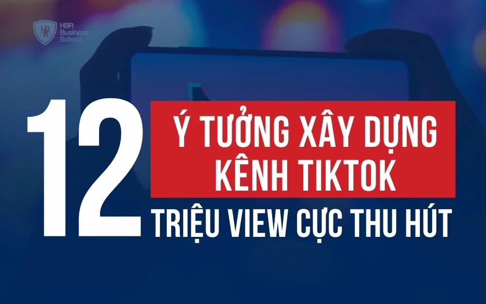 12 Ý TƯỞNG XÂY DỰNG KÊNH TIKTOK  TRIỆU VIEW CỰC THU HÚT