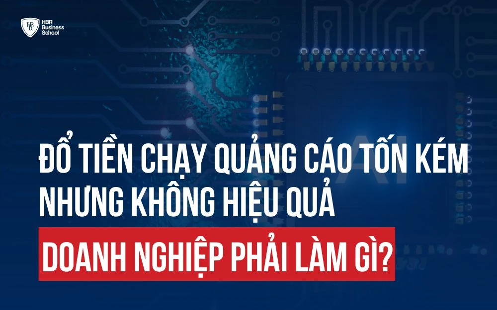 ĐỔ TIỀN CHẠY QUẢNG CÁO NHƯNG KHÔNG HIỆU QUẢ? GIẢI PHÁP LÀ GÌ?