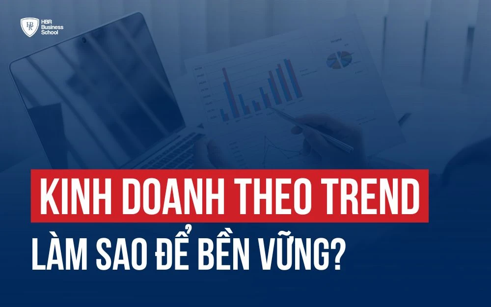 KINH DOANH THEO TREND - LÀM SAO ĐỂ KHÔNG BỊ THUA LỖ?