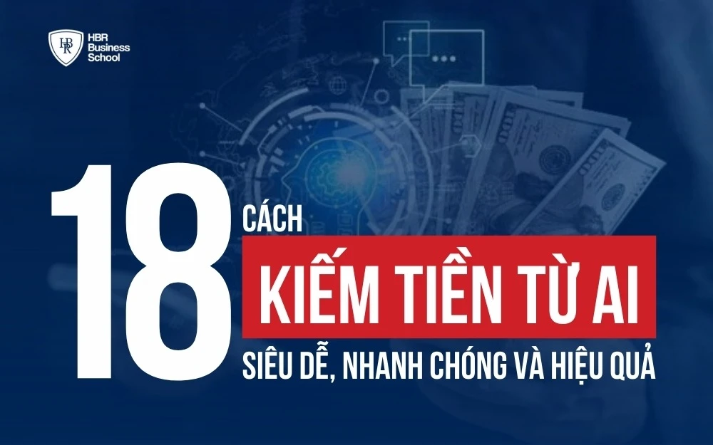 18 CÁCH KIẾM TIỀN TỪ AI SIÊU DỄ, NHANH CHÓNG VÀ HIỆU QUẢ