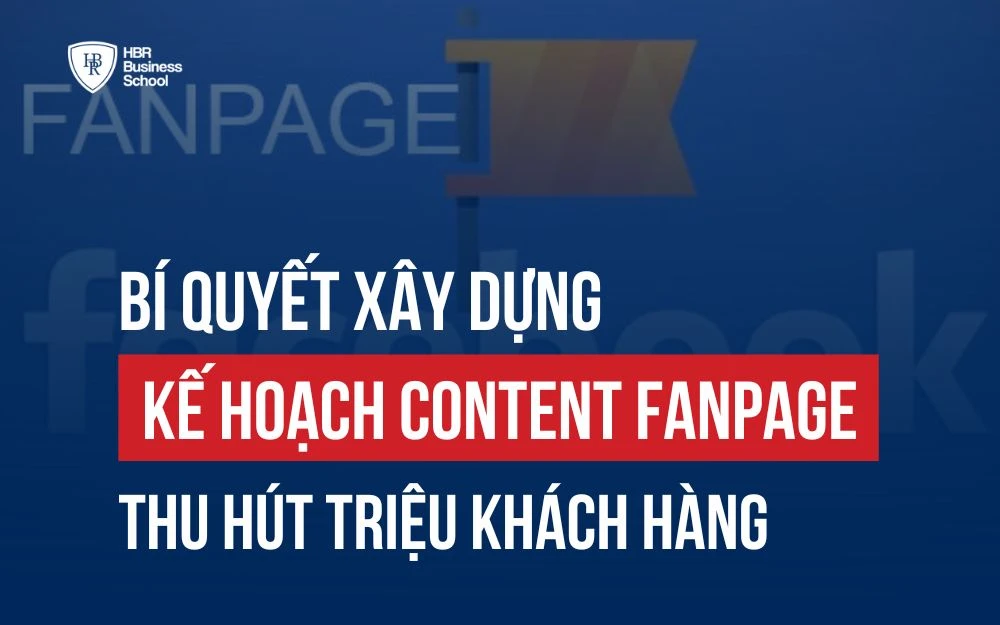 BÍ QUYẾT LẬP KẾ HOẠCH CONTENT FANPAGE THU HÚT HÀNG TRIỆU KHÁCH HÀNG