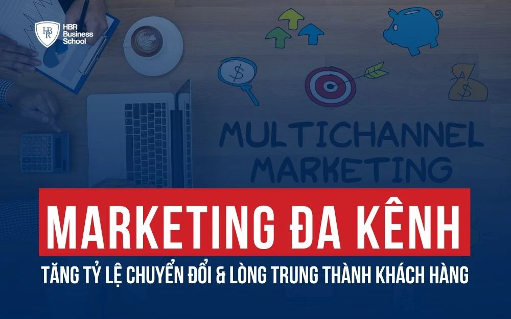 MARKETING ĐA KÊNH - TĂNG TỶ LỆ CHUYỂN ĐỔI & LÒNG TRUNG THÀNH KHÁCH HÀNG