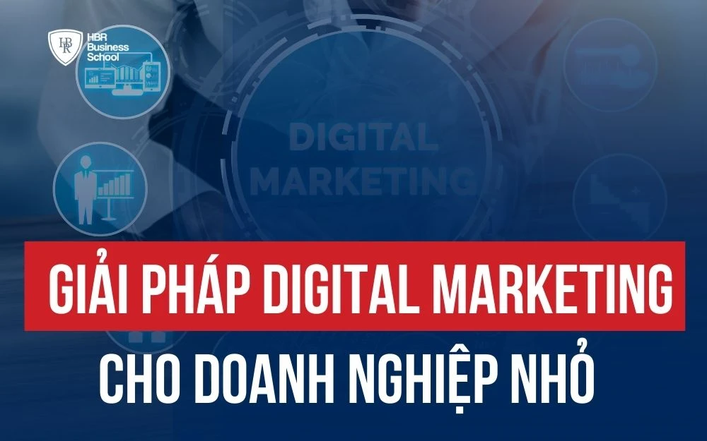 GIẢI PHÁP DIGITAL MARKETING CHO DOANH NGHIỆP NHỎ TIẾT KIỆM VÀ HIỆU QUẢ