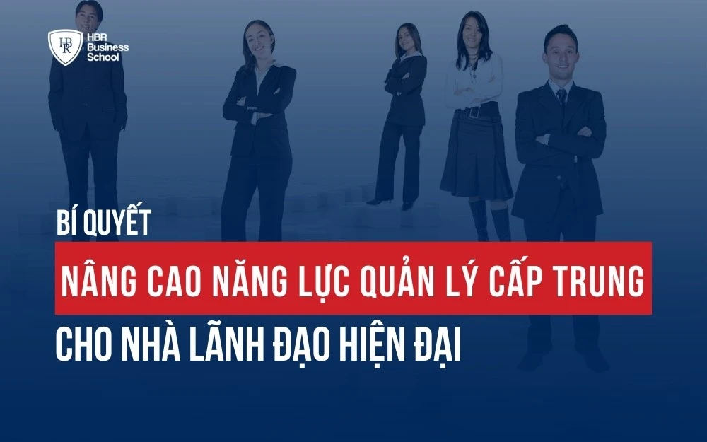 BÍ QUYẾT NÂNG CAO NĂNG LỰC QUẢN LÝ CẤP TRUNG CHO NHÀ LÃNH ĐẠO HIỆN ĐẠI