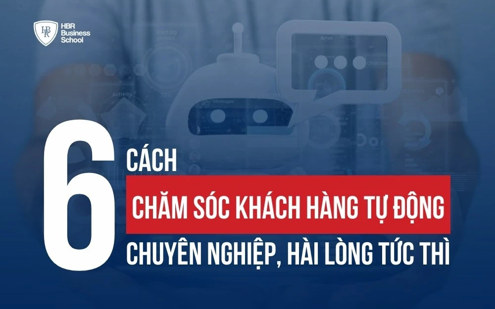 6 CÁCH CHĂM SÓC KHÁCH HÀNG TỰ ĐỘNG CHUYÊN NGHIỆP, HÀI LÒNG TỨC THÌ