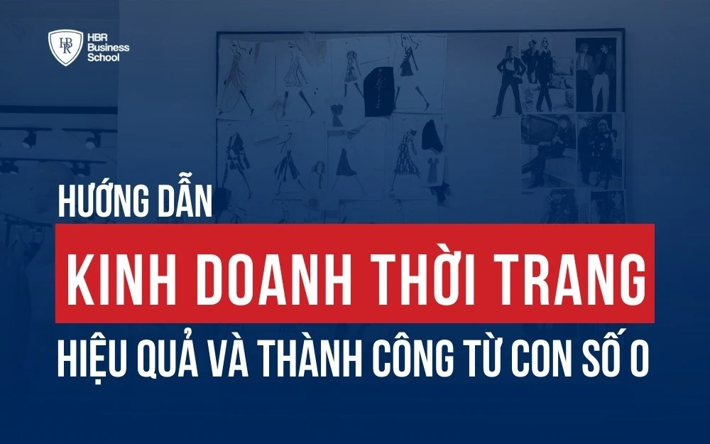 HƯỚNG DẪN KINH DOANH THỜI TRANG HIỆU QUẢ VÀ THÀNH CÔNG TỪ CON SỐ 0