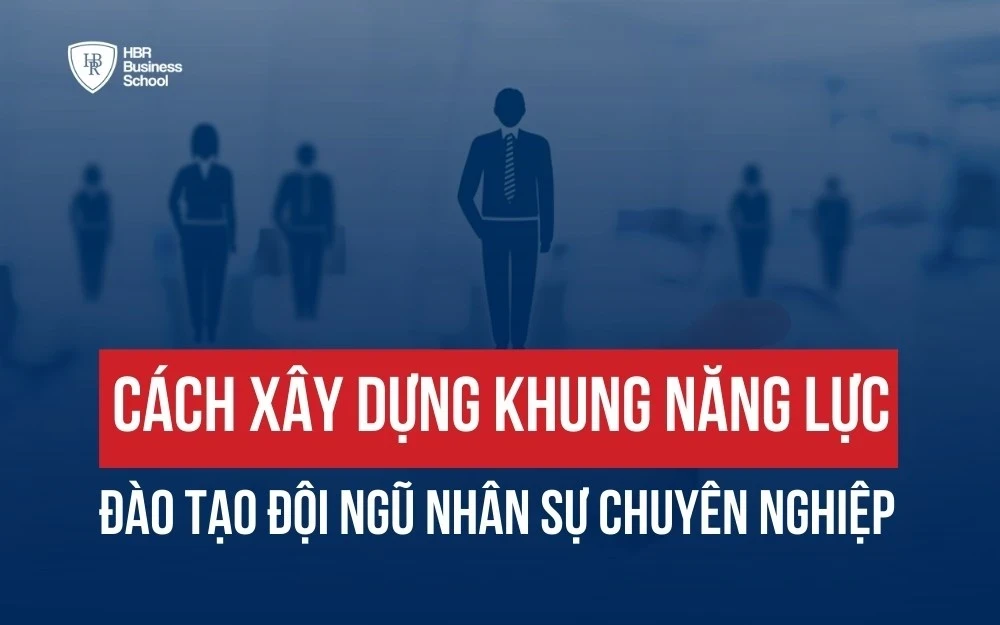 XÂY KHUNG NĂNG LỰC NHÂN SỰ ĐỂ ĐÁNH GIÁ VÀ ĐÀO TẠO NHÂN SỰ HIỆU QUẢ