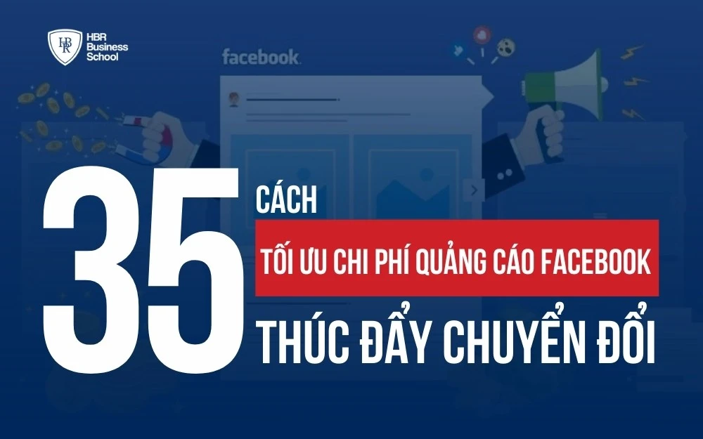 35 CÁCH TỐI ƯU CHI PHÍ QUẢNG CÁO FACEBOOK THÚC ĐẨY CHUYỂN ĐỔI