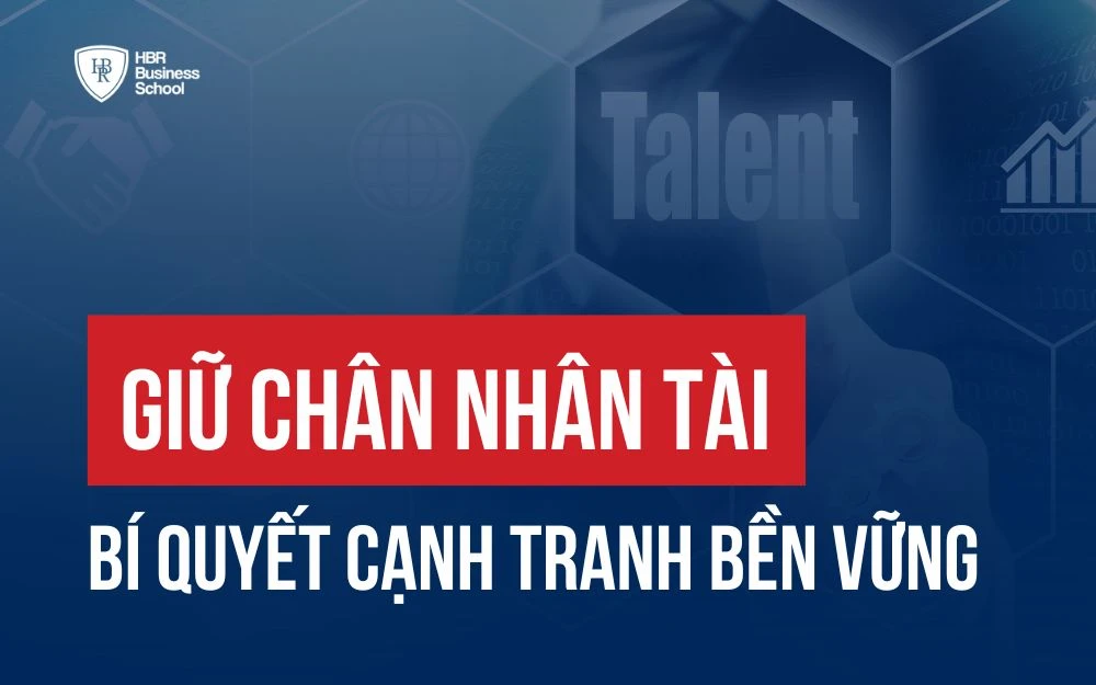 BÍ QUYẾT GIỮ CHÂN NHÂN TÀI GIÚP DOANH NGHIỆP CẠNH TRANH BỀN VỮNG