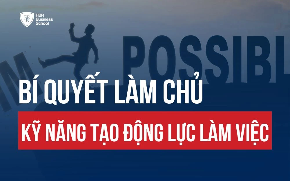 LÀM CHỦ KỸ NĂNG TẠO ĐỘNG LỰC LÀM VIỆC CHO NHÂN VIÊN GIÚP X3-X4 NĂNG SUẤT