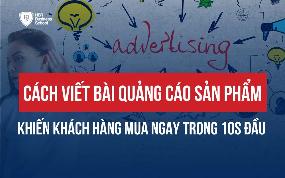 CÁCH VIẾT BÀI QUẢNG CÁO SẢN PHẨM KHIẾN KHÁCH HÀNG MUA NGAY 10S ĐẦU