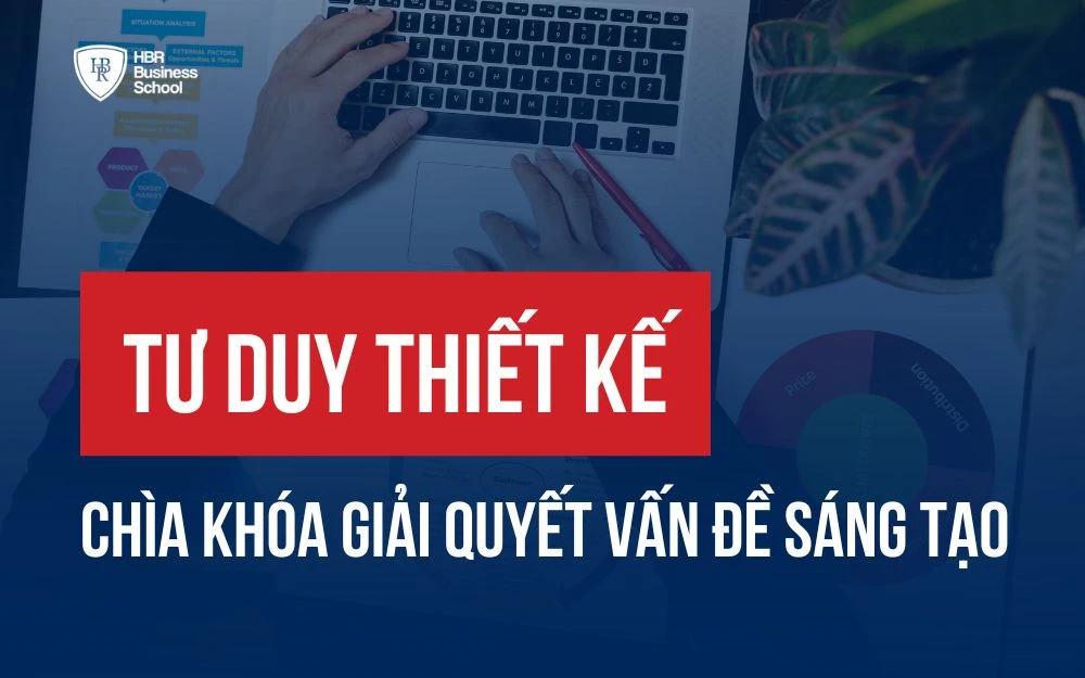 TƯ DUY THIẾT KẾ: CHÌA KHÓA GIẢI QUYẾT VẤN ĐỀ SÁNG TẠO TRONG KINH DOANH