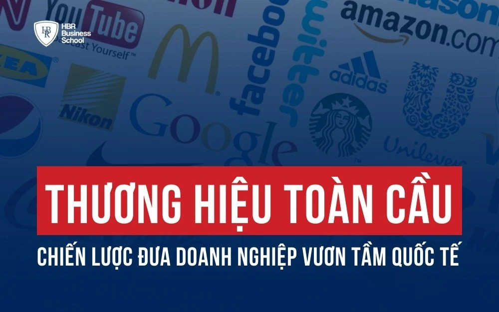 THƯƠNG HIỆU TOÀN CẦU: CHIẾN LƯỢC ĐƯA DOANH NGHIỆP VƯƠN TẦM QUỐC TẾ