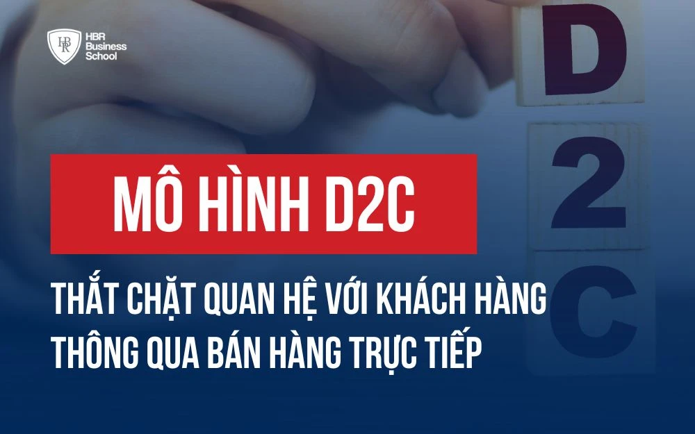 MÔ HÌNH D2C: THẮT CHẶT QUAN HỆ VỚI KHÁCH HÀNG THÔNG QUA BÁN HÀNG TRỰC TIẾP