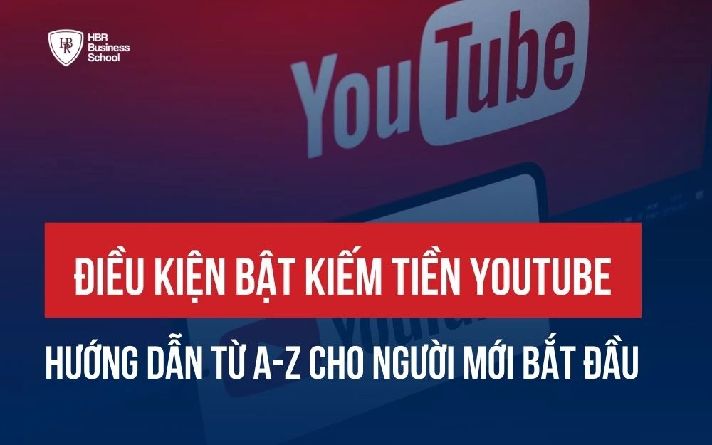 ĐIỀU KIỆN BẬT KIẾM TIỀN YOUTUBE: HƯỚNG DẪN TỪ A-Z CHO NGƯỜI MỚI BẮT ĐẦU