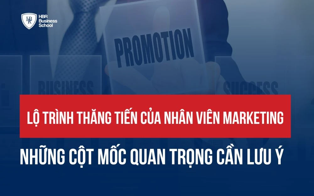 LỘ TRÌNH THĂNG TIẾN CỦA NHÂN VIÊN MARKETING: NHỮNG CỘT MỐC QUAN TRỌNG CẦN LƯU Ý
