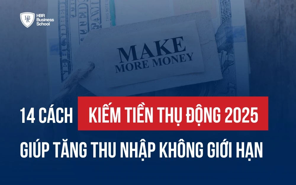 TOP 14 CÁCH KIẾM TIỀN THỤ ĐỘNG 2025 GIÚP TĂNG THU NHẬP KHÔNG GIỚI HẠN