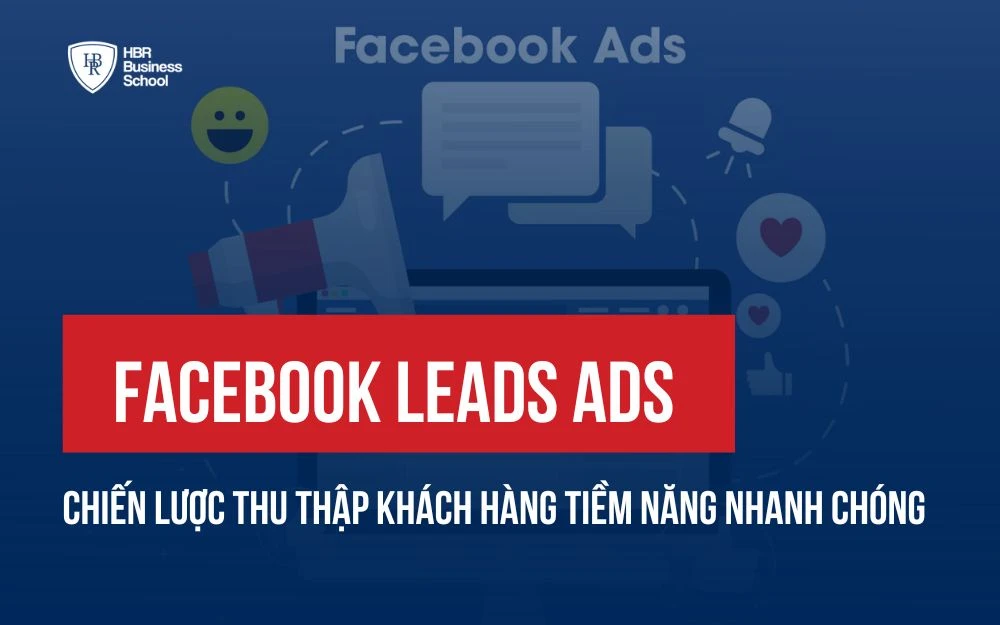 FACEBOOK LEADS ADS: CHIẾN LƯỢC THU THẬP KHÁCH HÀNG TIỀM NĂNG NHANH CHÓNG