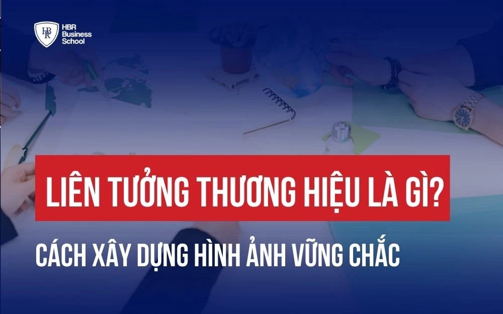 5 BƯỚC XÂY DỰNG LIÊN TƯỞNG THƯƠNG HIỆU (BRAND ASSOCIATION) ẤN TƯỢNG