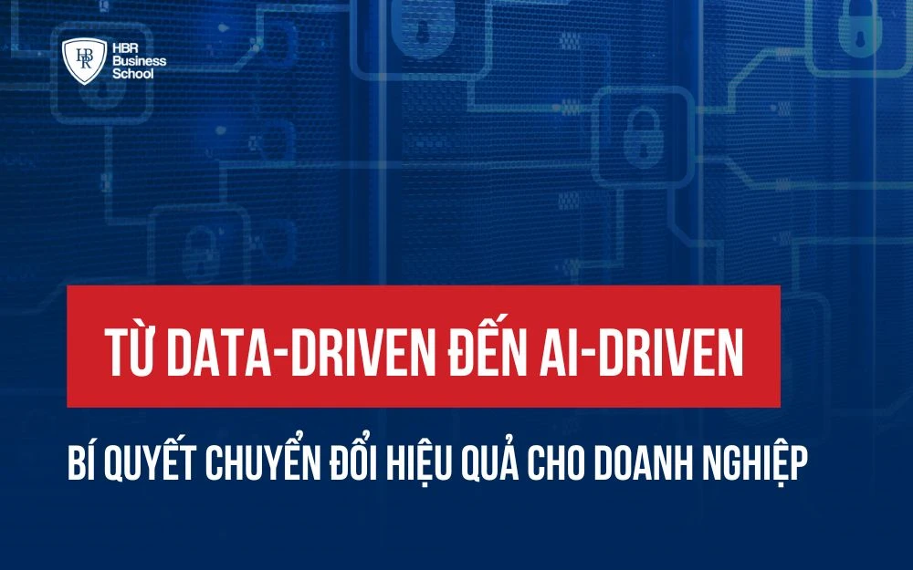 TỪ DATA-DRIVEN ĐẾN AI-DRIVEN - BÍ QUYẾT CHUYỂN ĐỔI HIỆU QUẢ CHO DOANH NGHIỆP