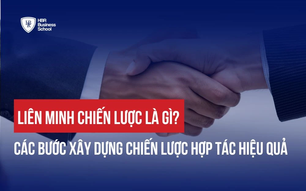 LIÊN MINH CHIẾN LƯỢC LÀ GÌ? CÁC BƯỚC XÂY DỰNG CHIẾN LƯỢC HỢP TÁC HIỆU QUẢ