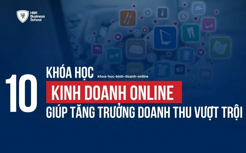 TOP 10 KHÓA HỌC KINH DOANH ONLINE GIÚP TĂNG TRƯỞNG DOANH THU VƯỢT TRỘI