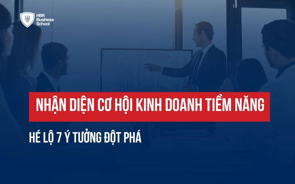 NHẬN DIỆN CƠ HỘI KINH DOANH TIỀM NĂNG - HÉ LỘ 7 Ý TƯỞNG ĐỘT PHÁ
